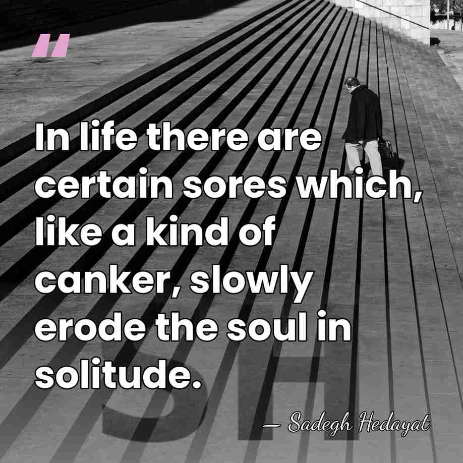 In life there are certain sores which, like a kind of canker,&hellip; - Sadegh Hedayat