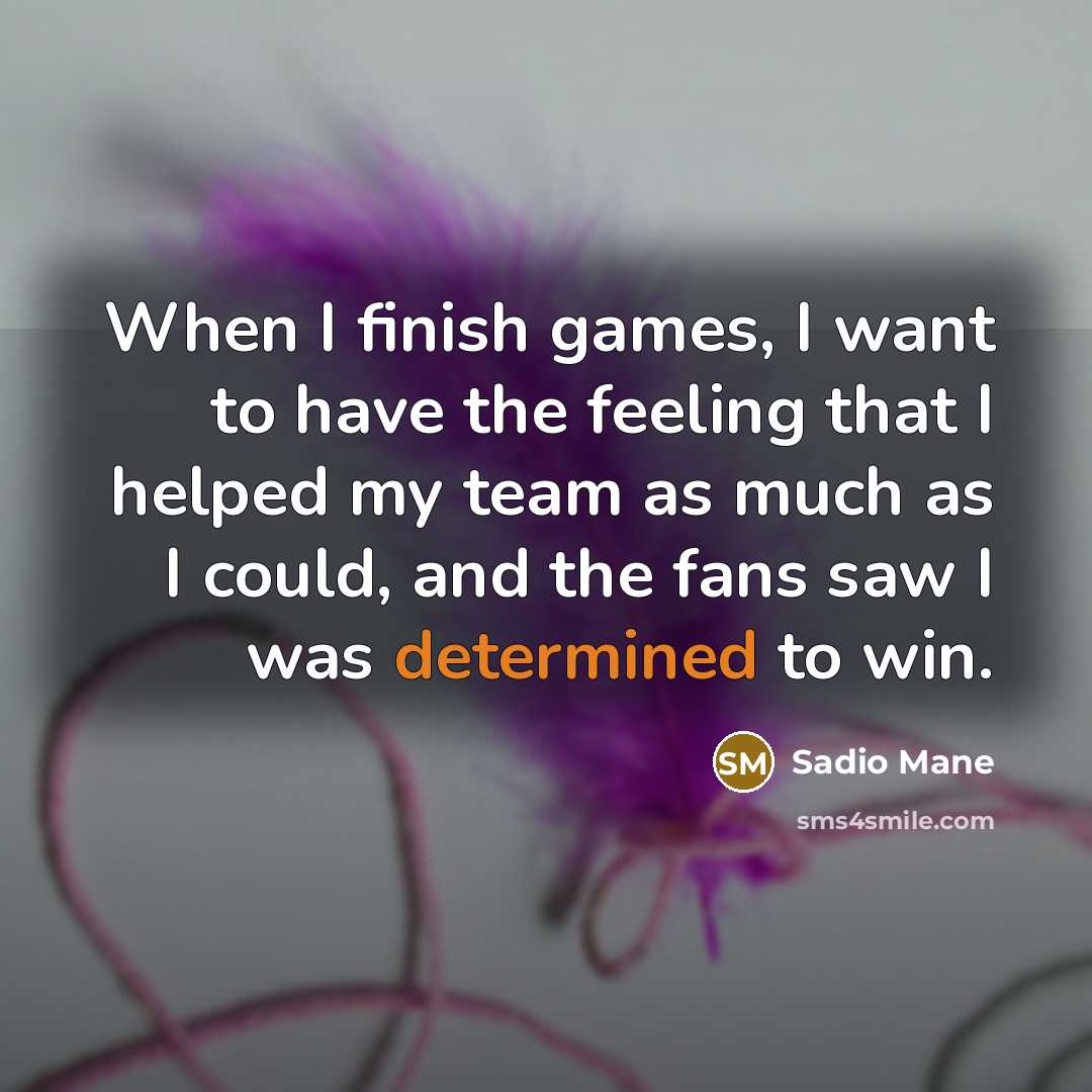 “When I finish games, I want to have the feeling…” quote by Sadio Mane