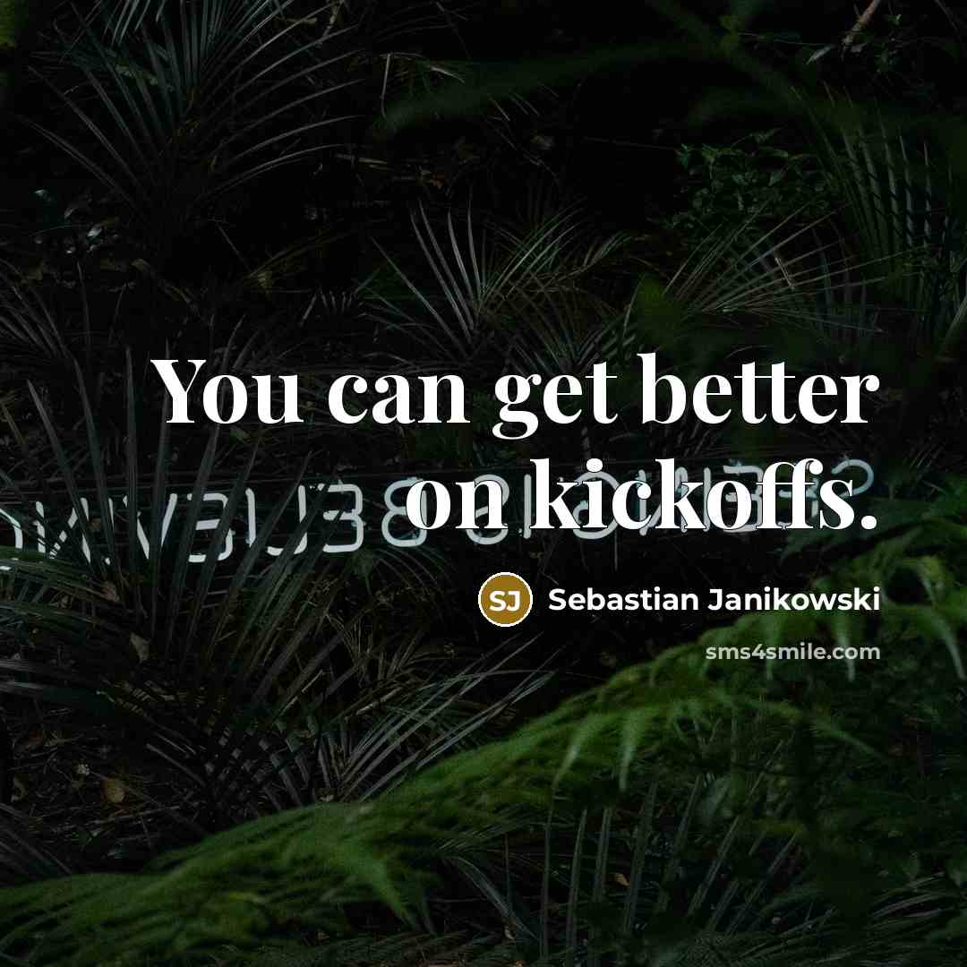 “You can get better on kickoffs.…” quote by Sebastian Janikowski