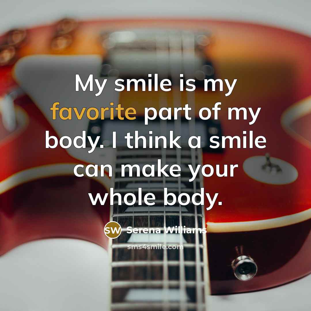 “My smile is my favorite part of my body. I…” quote by Serena Williams