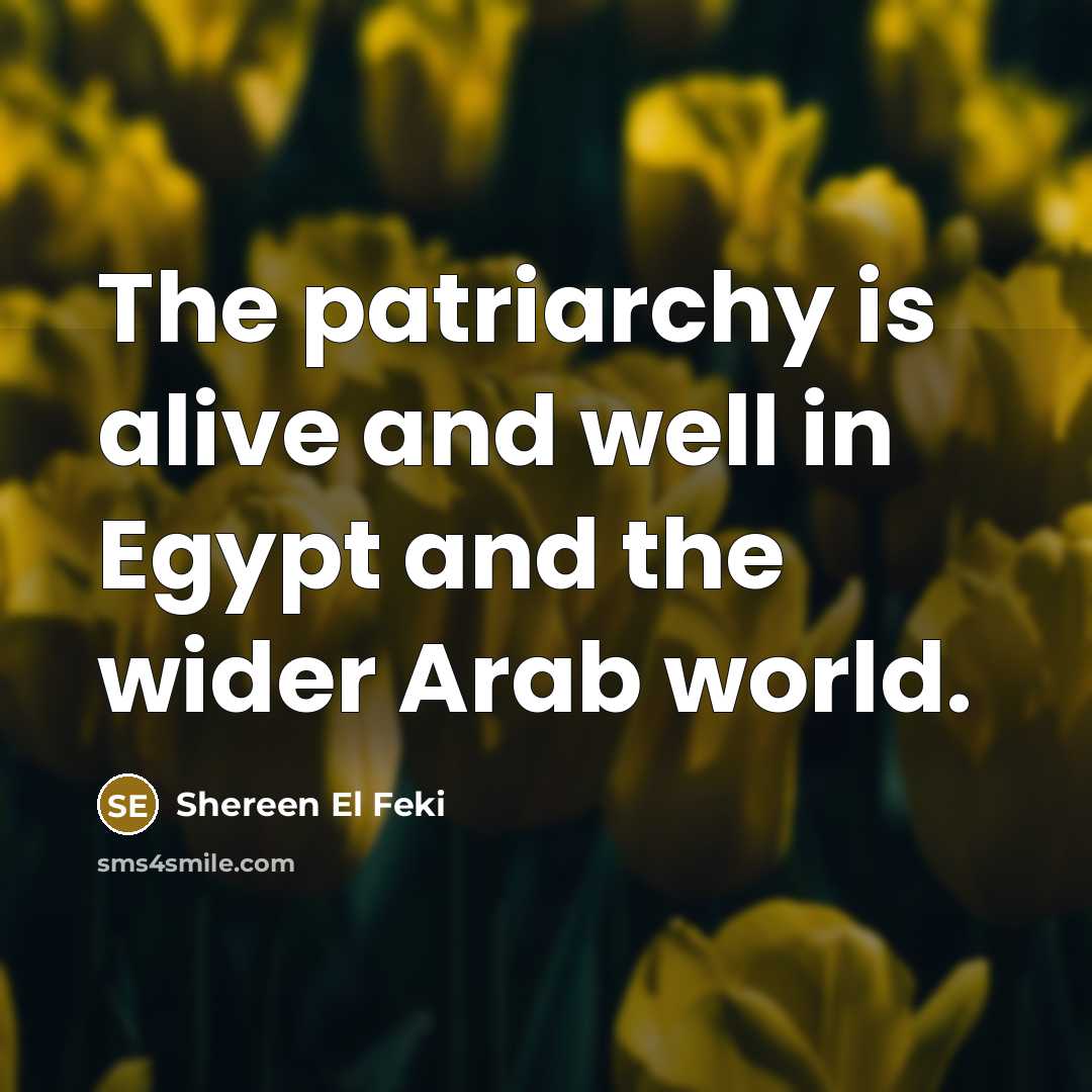 “The patriarchy is alive and well in Egypt and the…” quote by Shereen El Feki