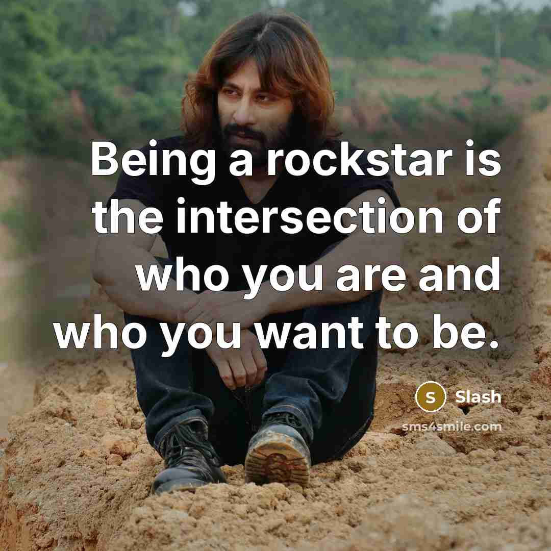 “Being a rockstar is the intersection of who you are and who you want to be.” quote by Slash