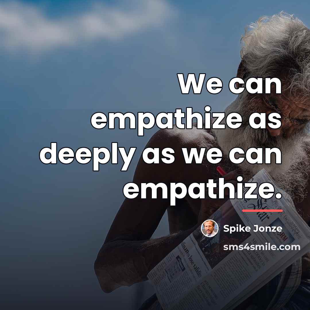 “We can empathize as deeply as we can empathize.…” quote by Spike Jonze