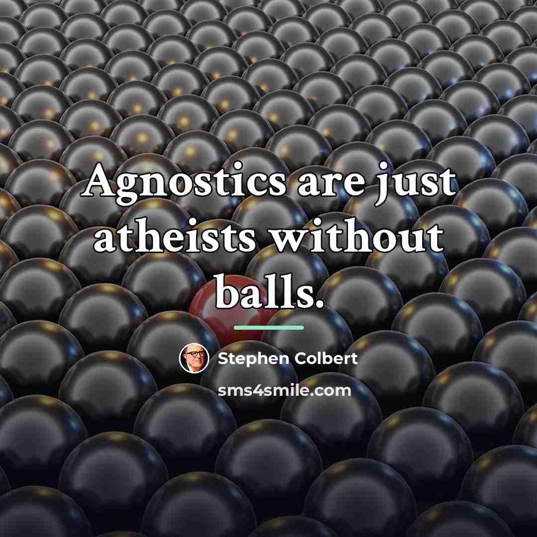 “Agnostics are just atheists without balls.…” quote by Stephen Colbert