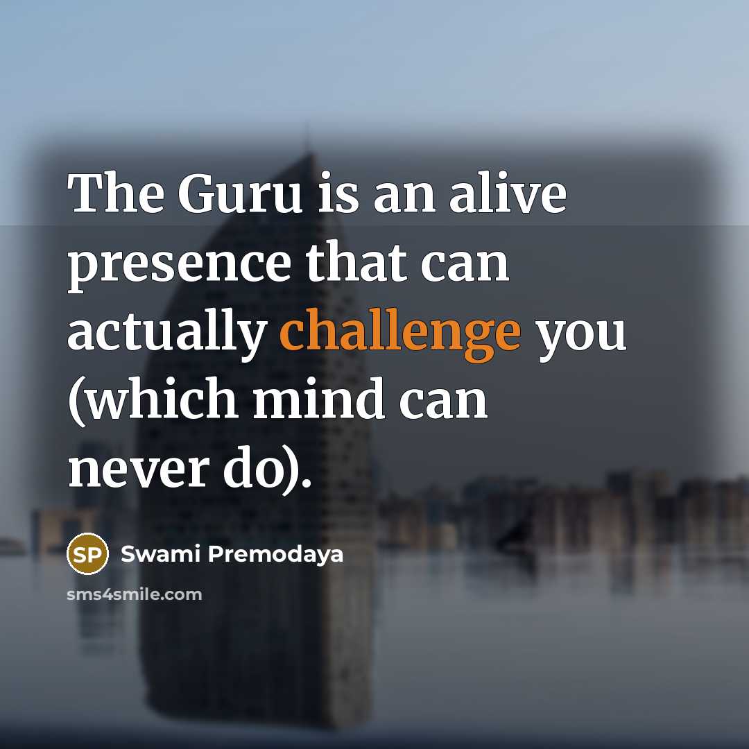 “The Guru is an alive presence that can actually challenge…” quote by Swami Premodaya