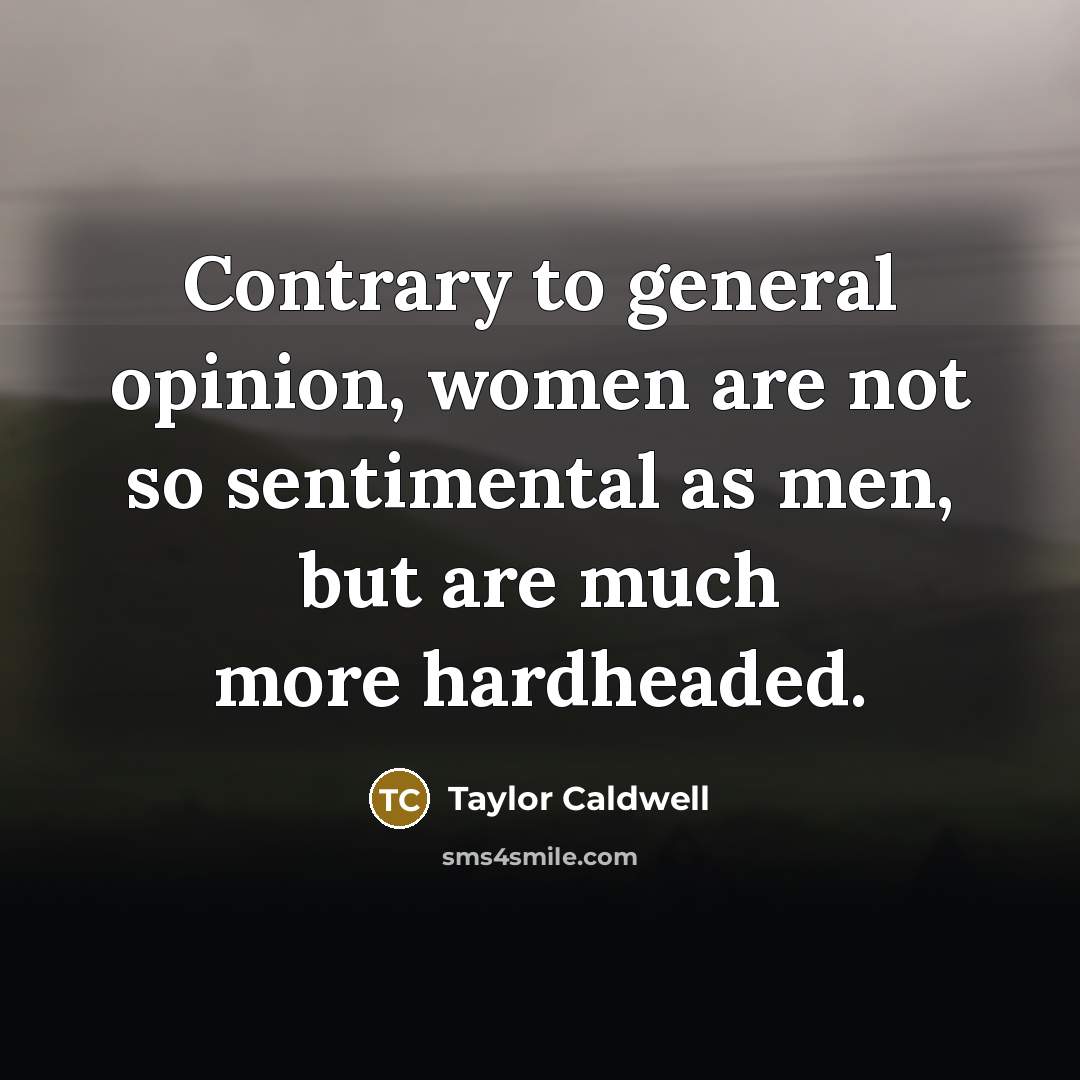 “Contrary to general opinion, women are not so sentimental as…” quote by Taylor Caldwell