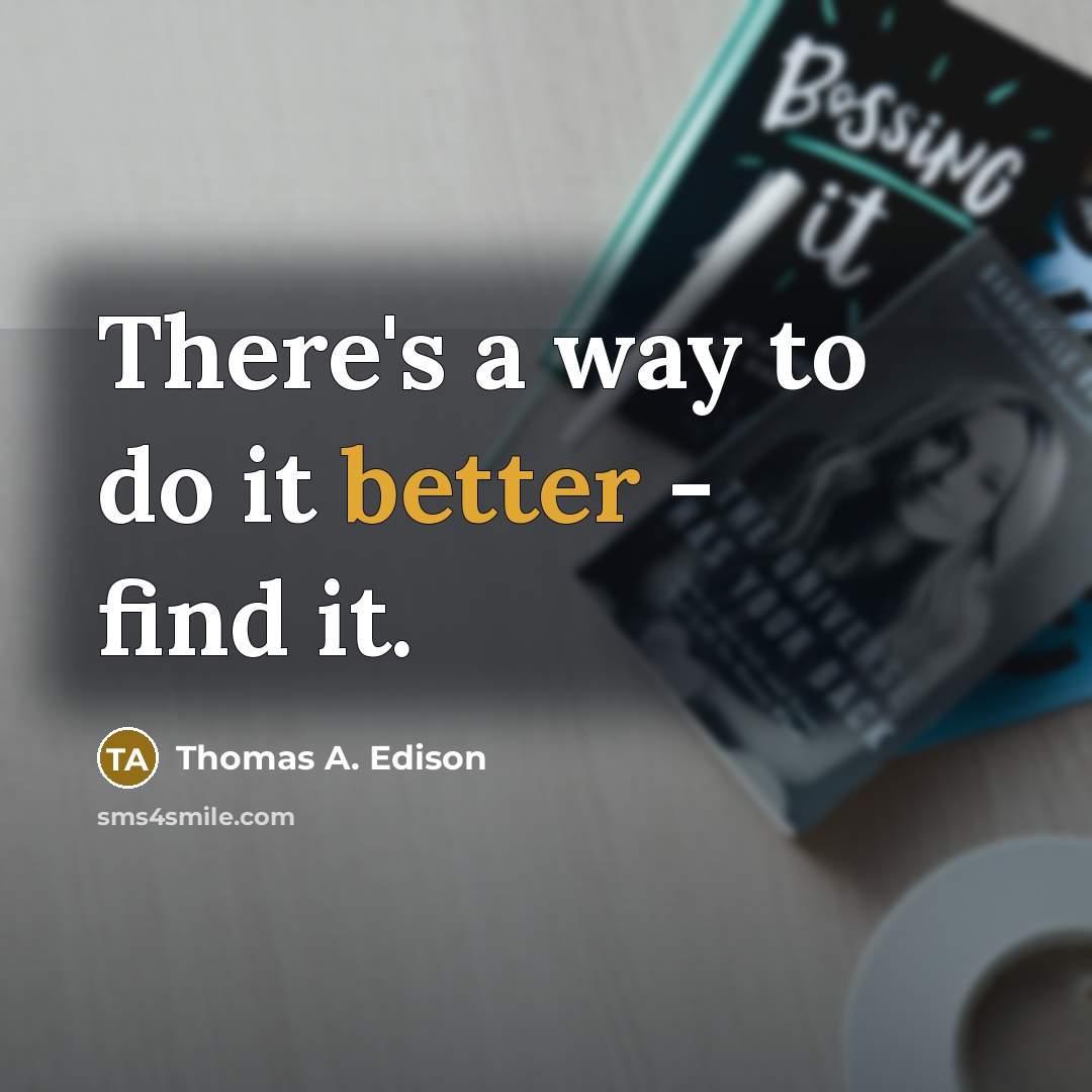 “There's a way to do it better - find it.” quote by Thomas A. Edison