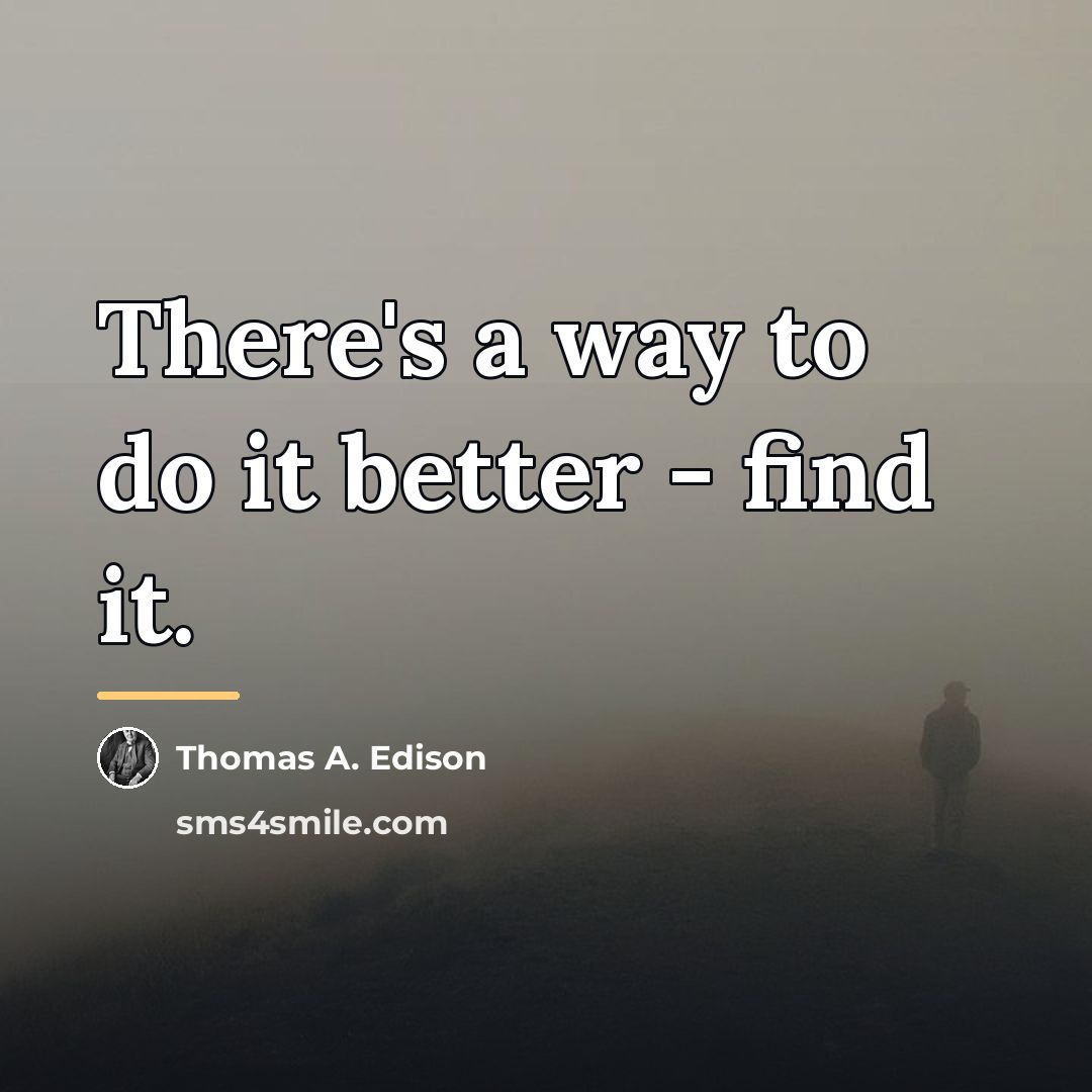 “There's a way to do it better - find it.…” quote by Thomas A. Edison