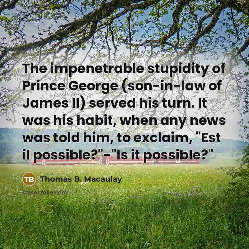 “The impenetrable stupidity of Prince George (son-in-law of James II)…” quote by Thomas B. Macaulay