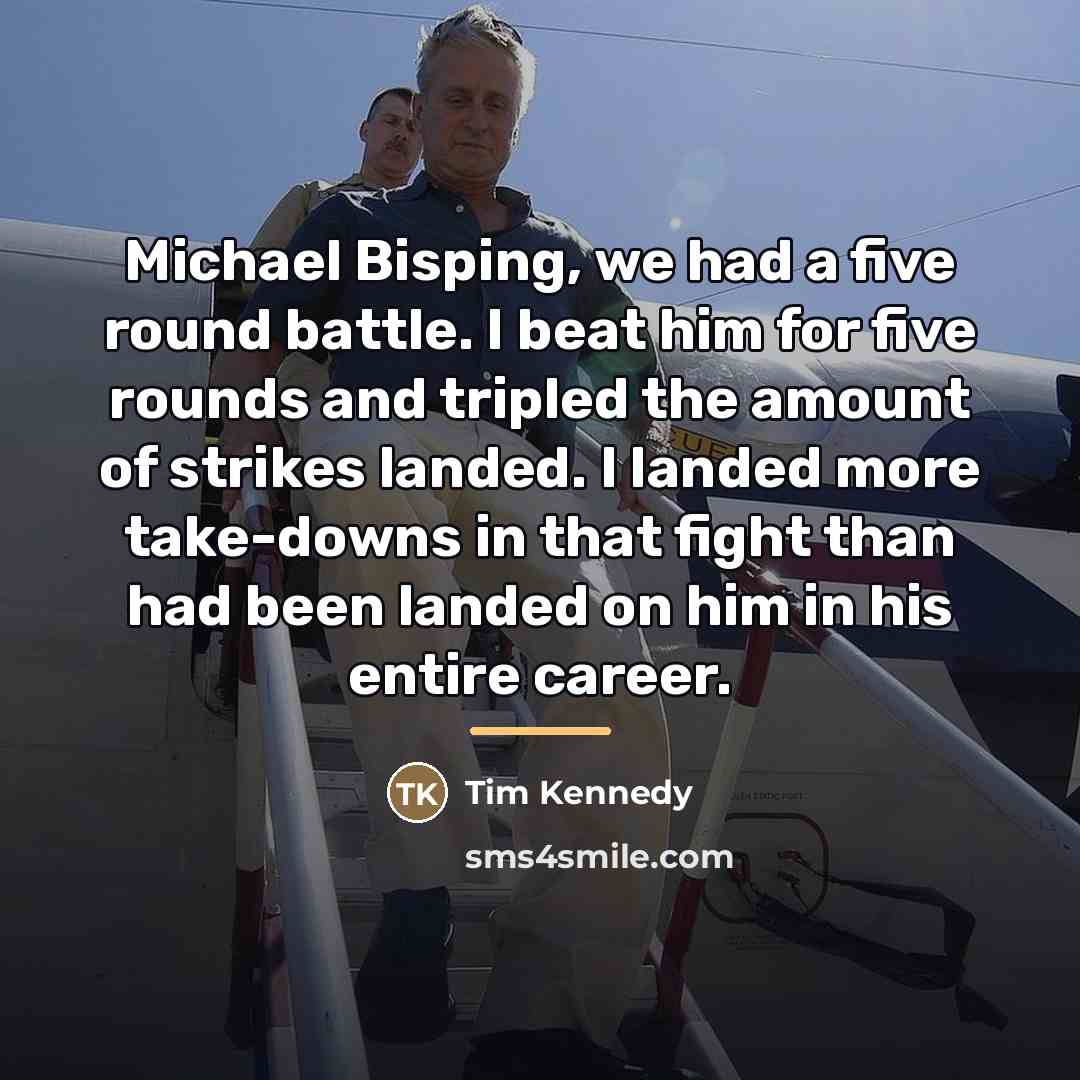 “Michael Bisping, we had a five round battle. I beat…” quote by Tim Kennedy