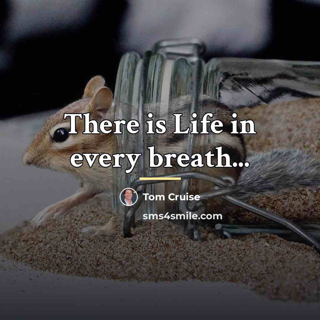 “There is Life in every breath...…” quote by Tom Cruise