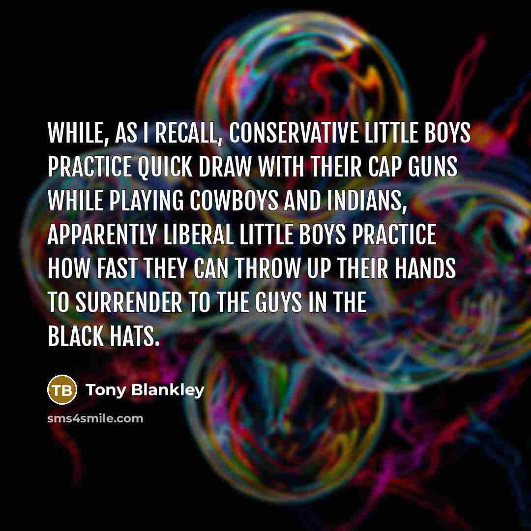 “While, as I recall, conservative little boys practice quick draw…” quote by Tony Blankley