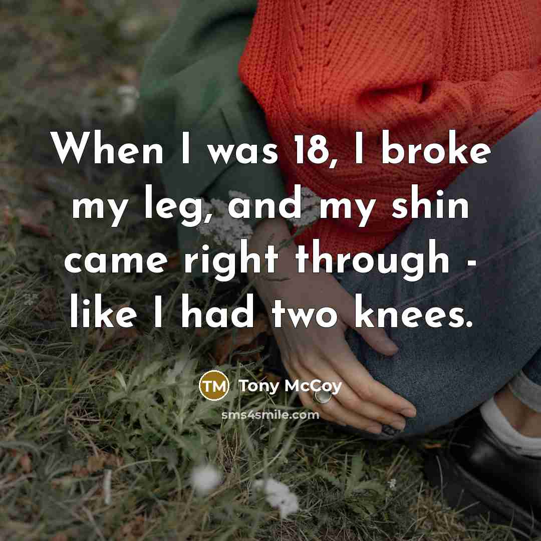 “When I was 18, I broke my leg, and my…” quote by Tony McCoy