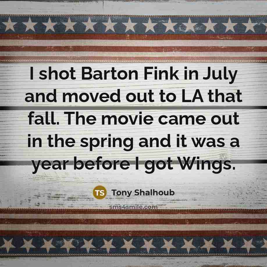 “I shot Barton Fink in July and moved out to…” quote by Tony Shalhoub