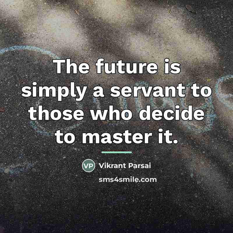 “The future is simply a servant to those who decide…” quote by Vikrant Parsai