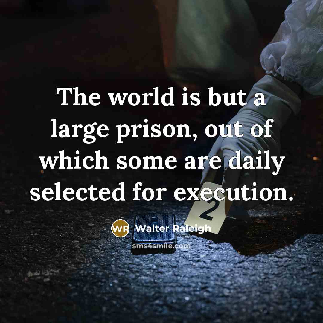 “The world is but a large prison, out of which…” quote by Walter Raleigh