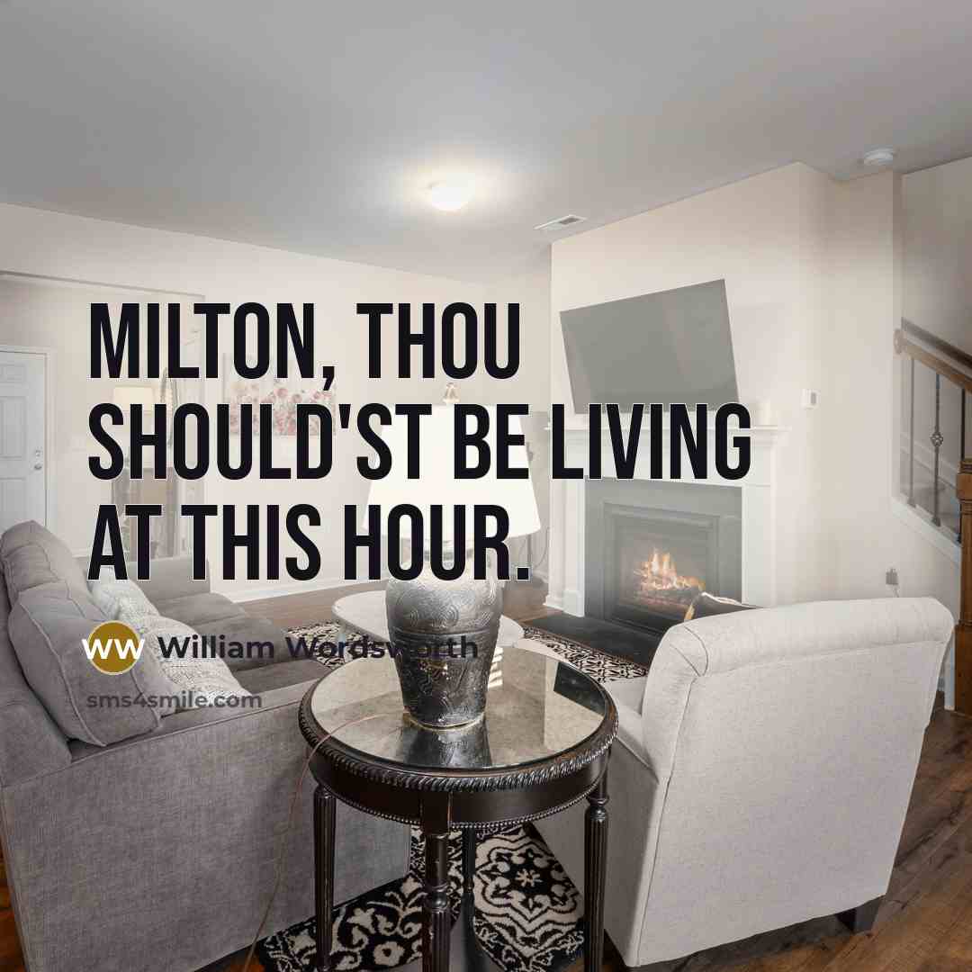 “Milton, thou should'st be living at this hour.” quote by William Wordsworth