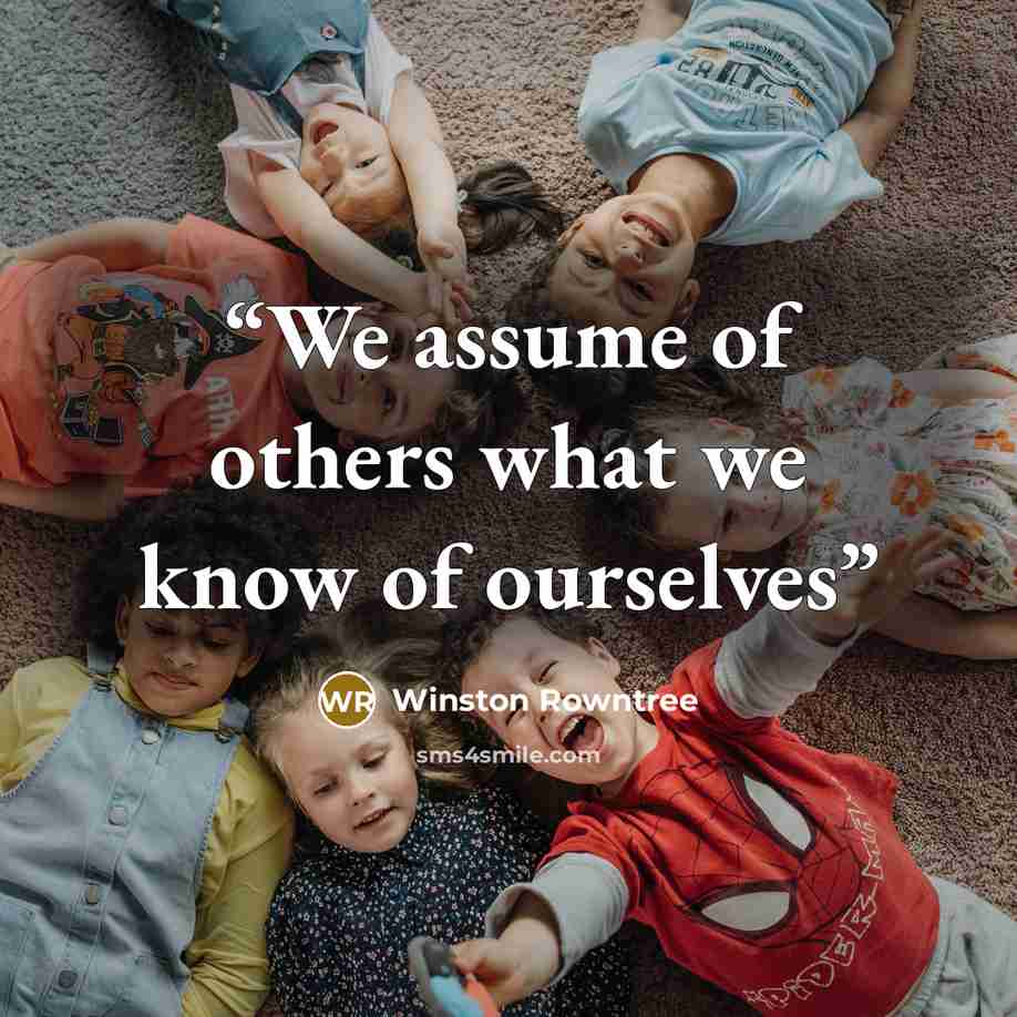 “We assume of others what we know of ourselves” quote by Winston Rowntree