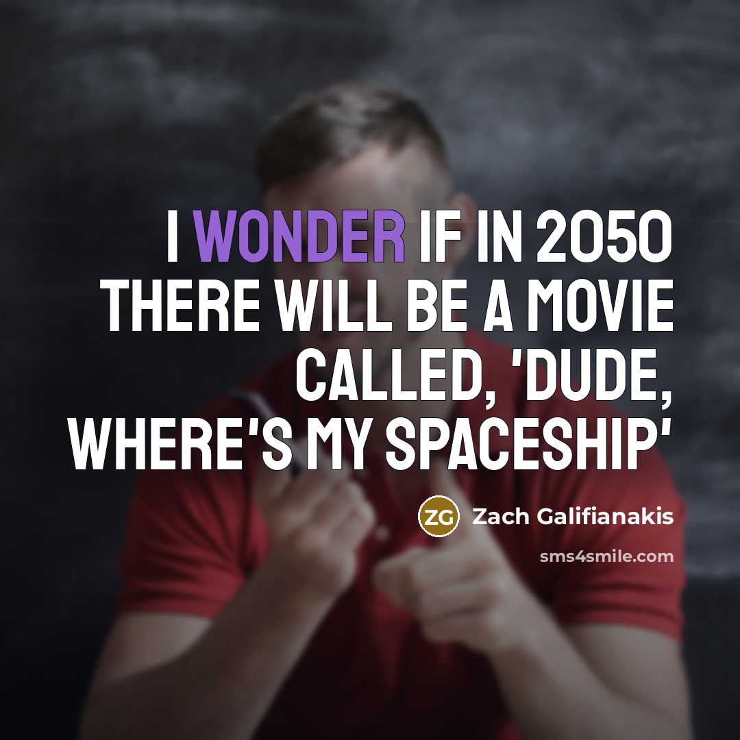 “I wonder if in 2050 there will be a movie…” quote by Zach Galifianakis