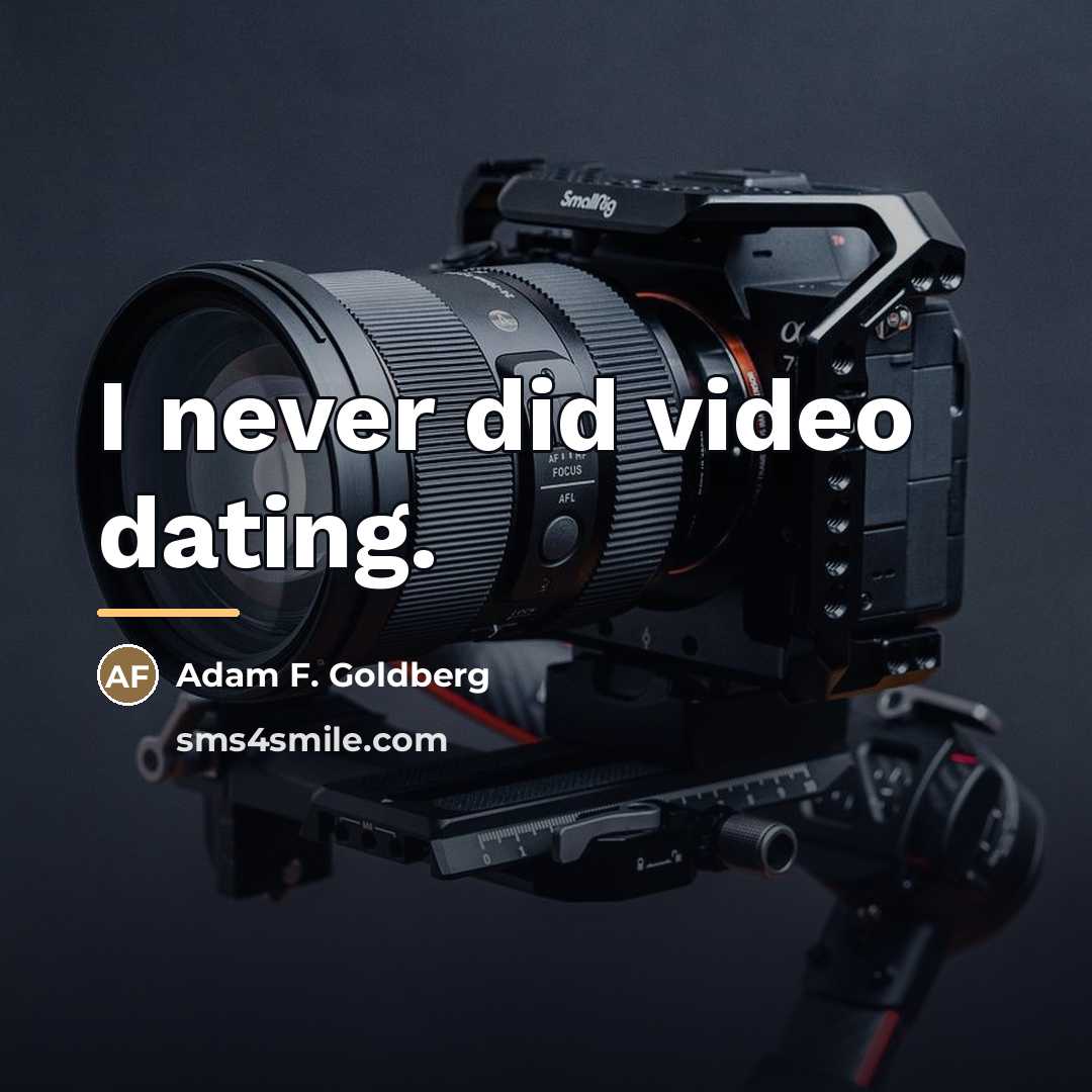 “I never did video dating.…” quote by Adam F. Goldberg