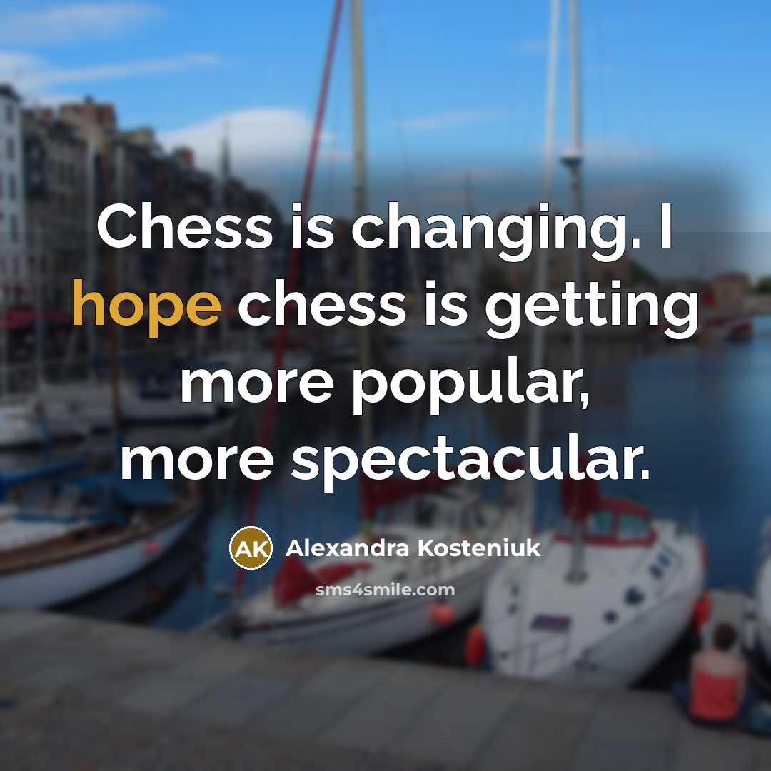 “Chess is changing. I hope chess is getting more popular,…” quote by Alexandra Kosteniuk