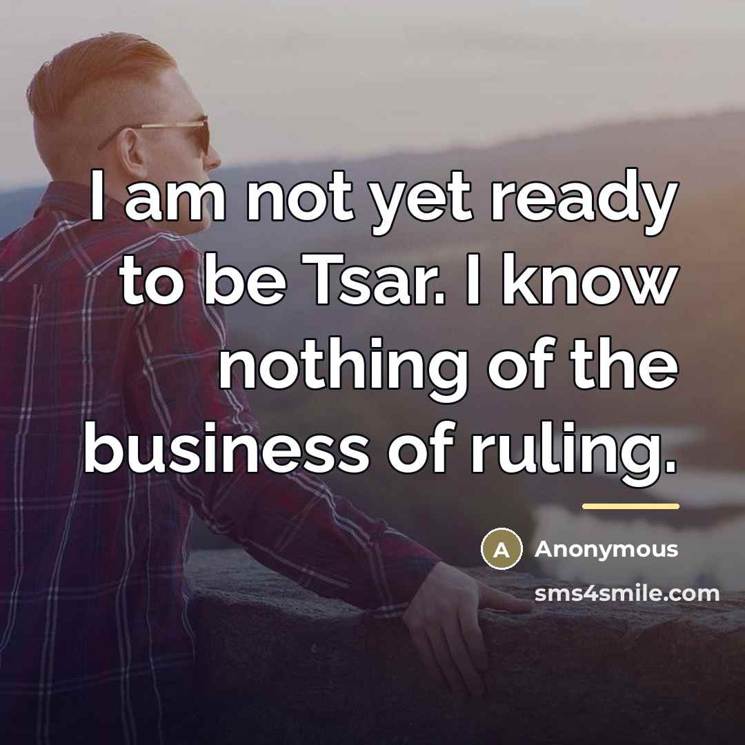“I am not yet ready to be Tsar. I know…” quote by Anonymous