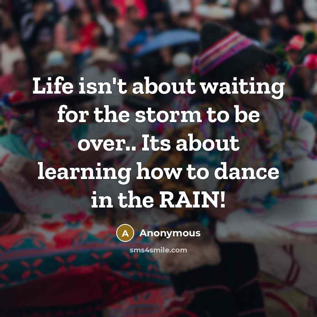 “Life isn't about waiting for the storm to be over..…” quote by Anonymous