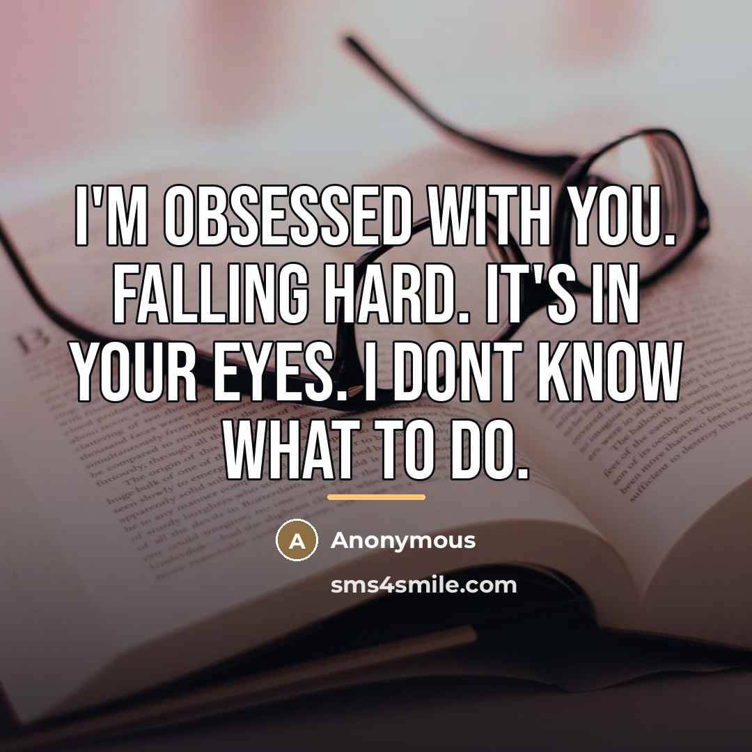 “I'm obsessed with you. Falling hard. It's in your eyes.…” quote by Anonymous