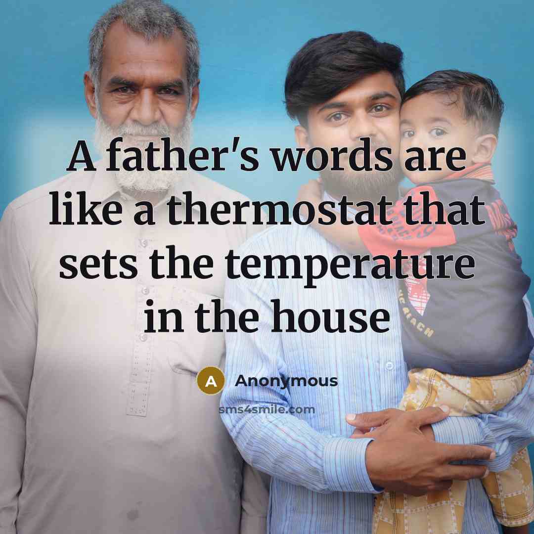 “A father's words are like a thermostat that sets the temperature in the house” quote by Anonymous