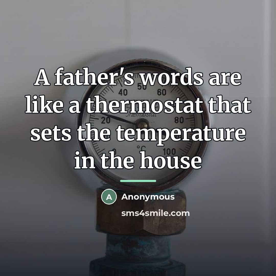 “A father's words are like a thermostat that sets the…” quote by Anonymous