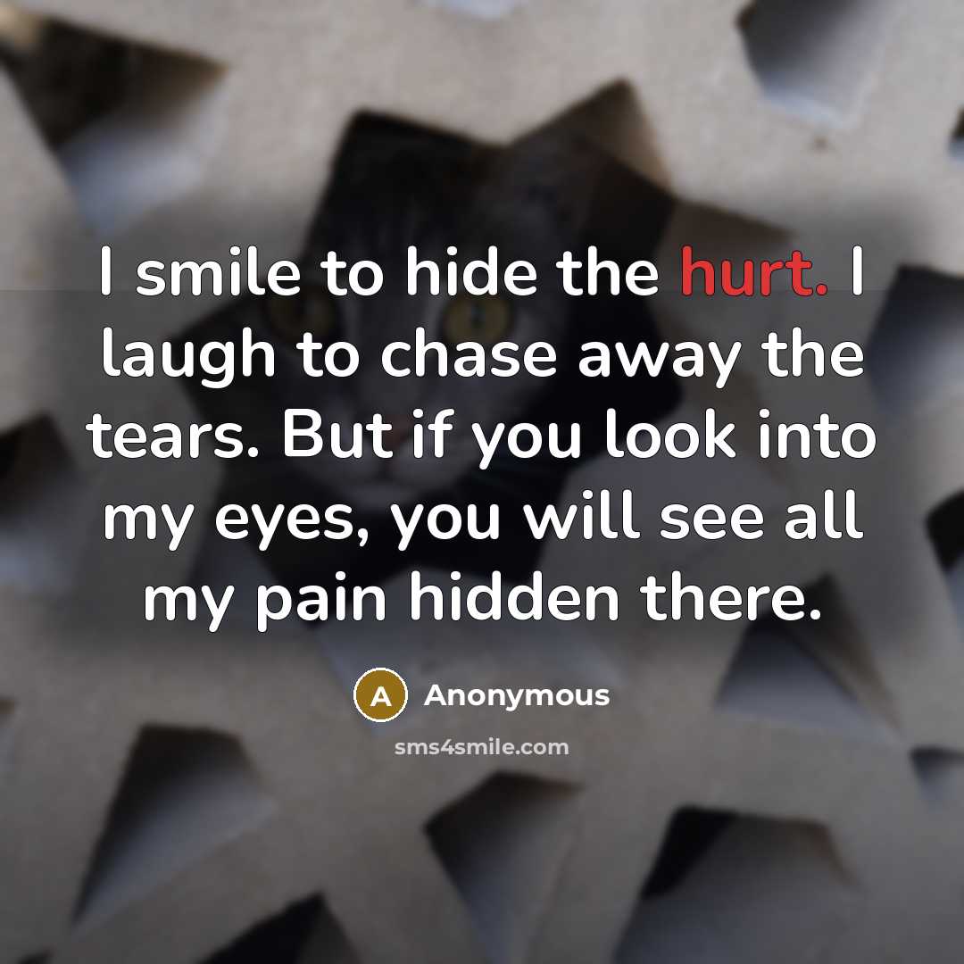“I smile to hide the hurt. I laugh to chase…” quote by Anonymous