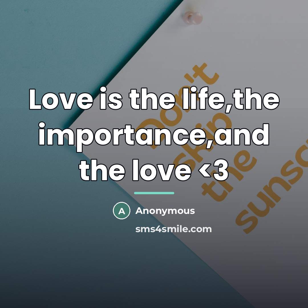 “Love is the life,the importance,and the love…” quote by Anonymous