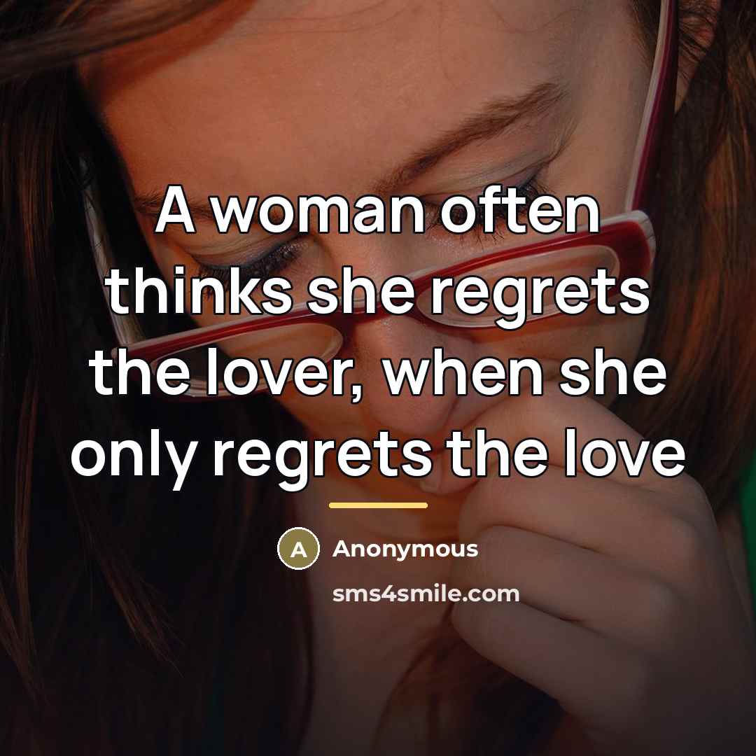 “A woman often thinks she regrets the lover, when she…” quote by Anonymous