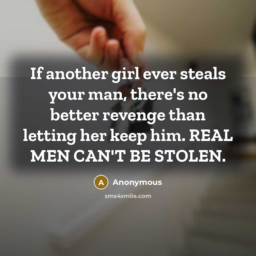 “If another girl ever steals your man, there's no better…” quote by Anonymous
