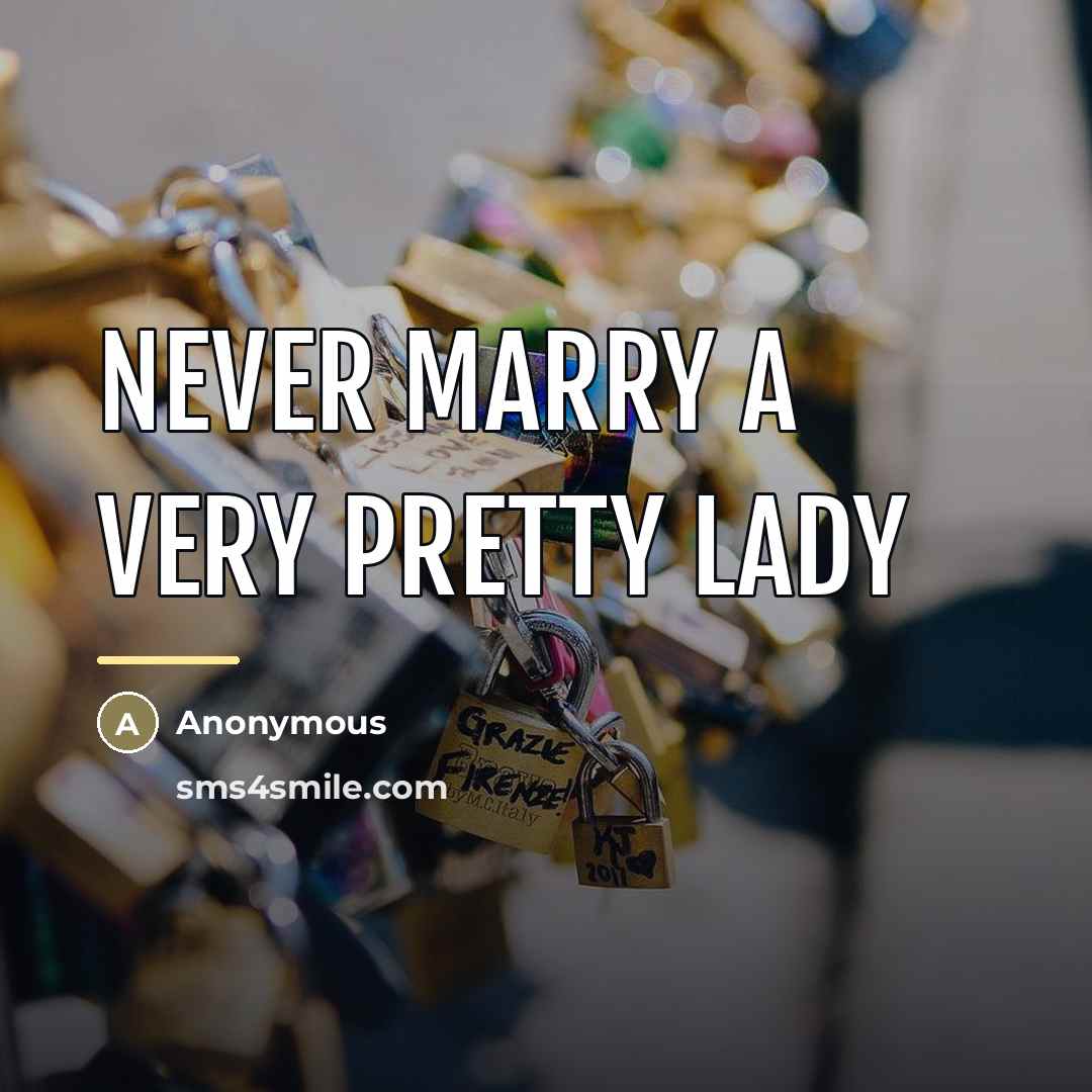 “Never marry a very pretty lady…” quote by Anonymous
