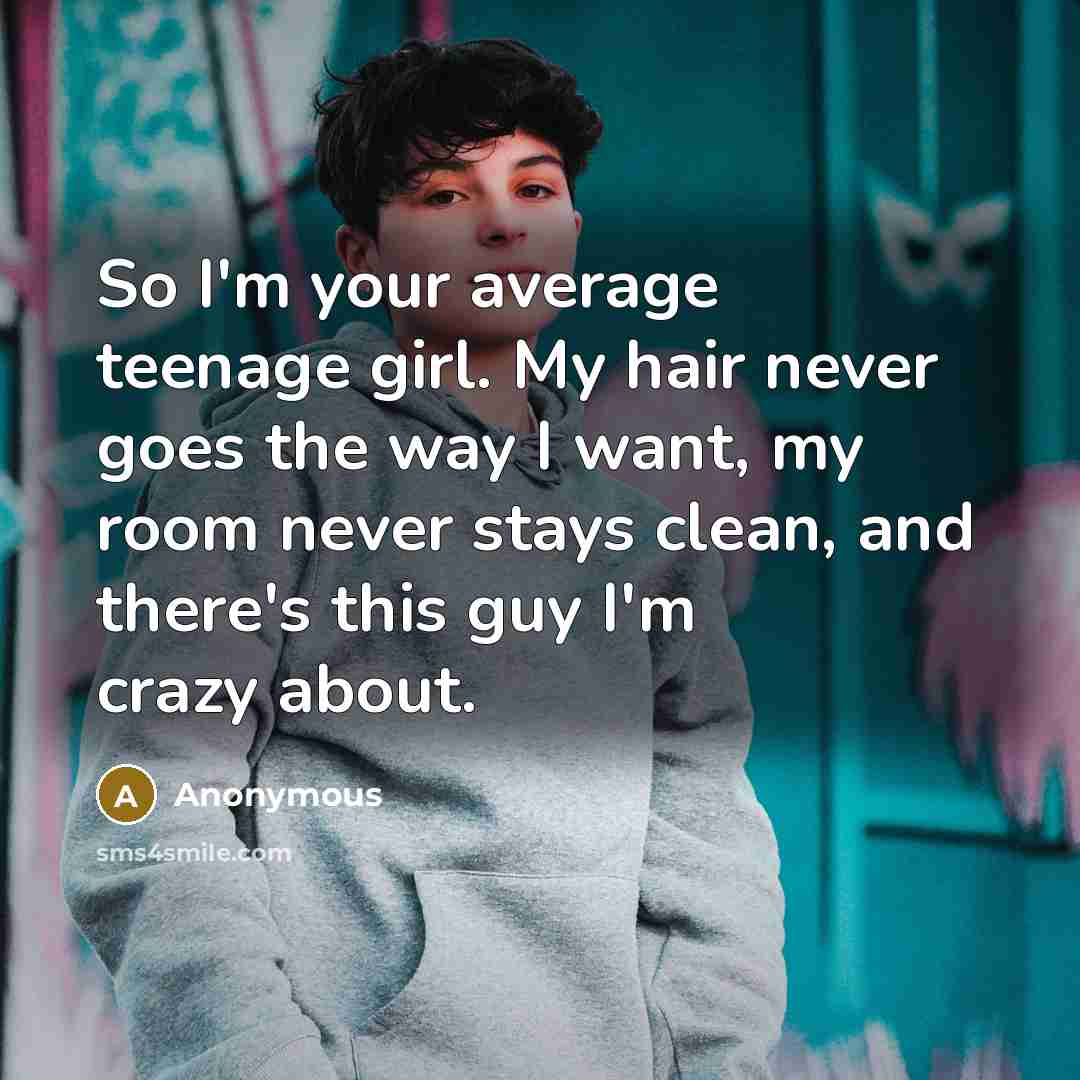 “So I'm your average teenage girl. My hair never goes…” quote by Anonymous
