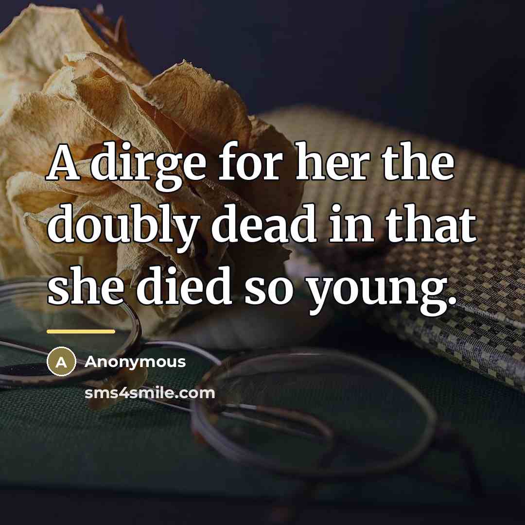 “A dirge for her the doubly dead in that she…” quote by Anonymous