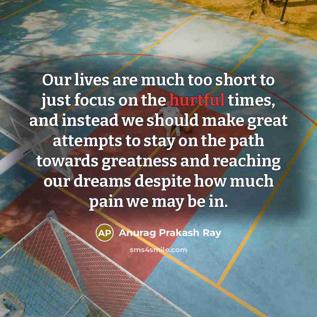 “Our lives are much too short to just focus on…” quote by Anurag Prakash Ray