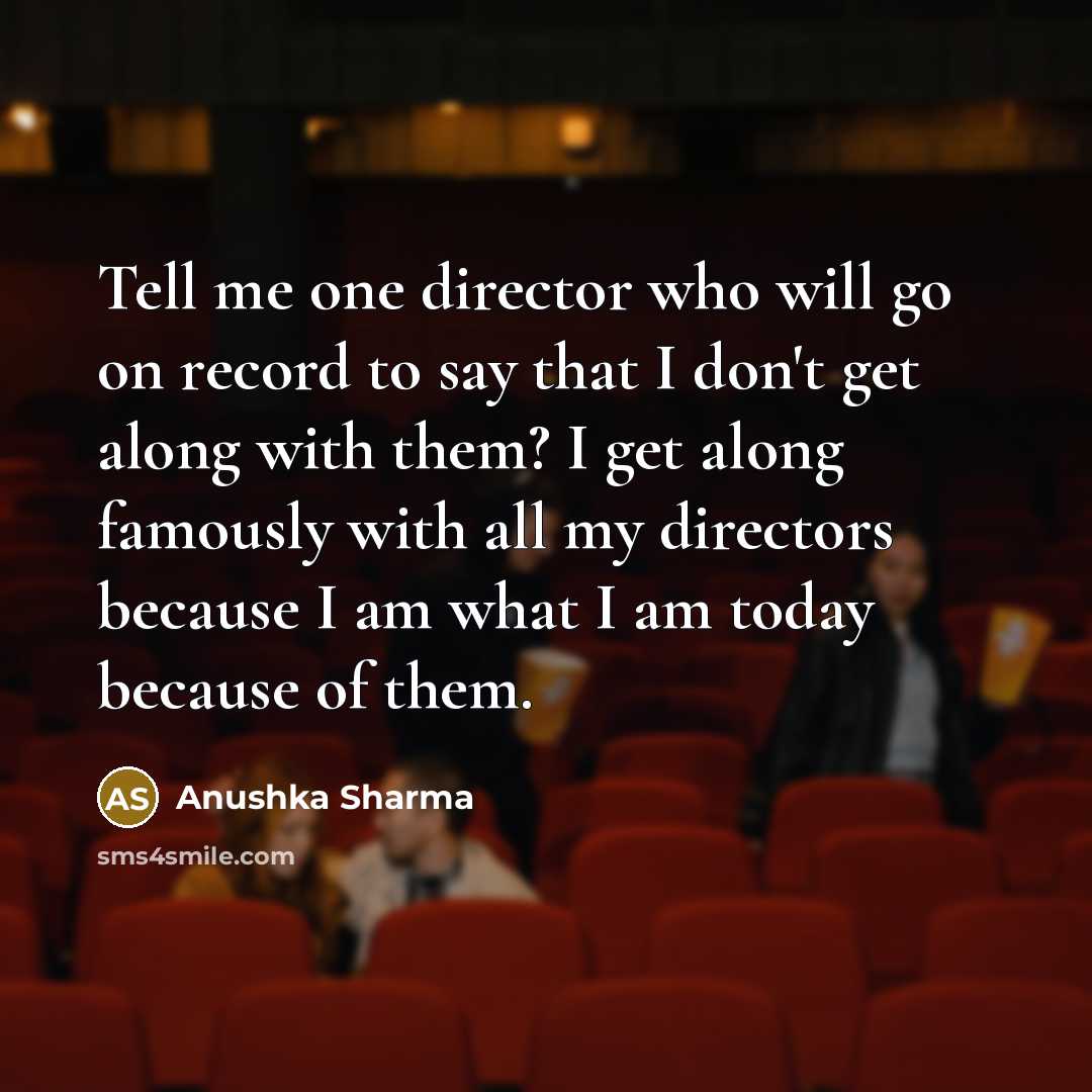 “Tell me one director who will go on record to…” quote by Anushka Sharma