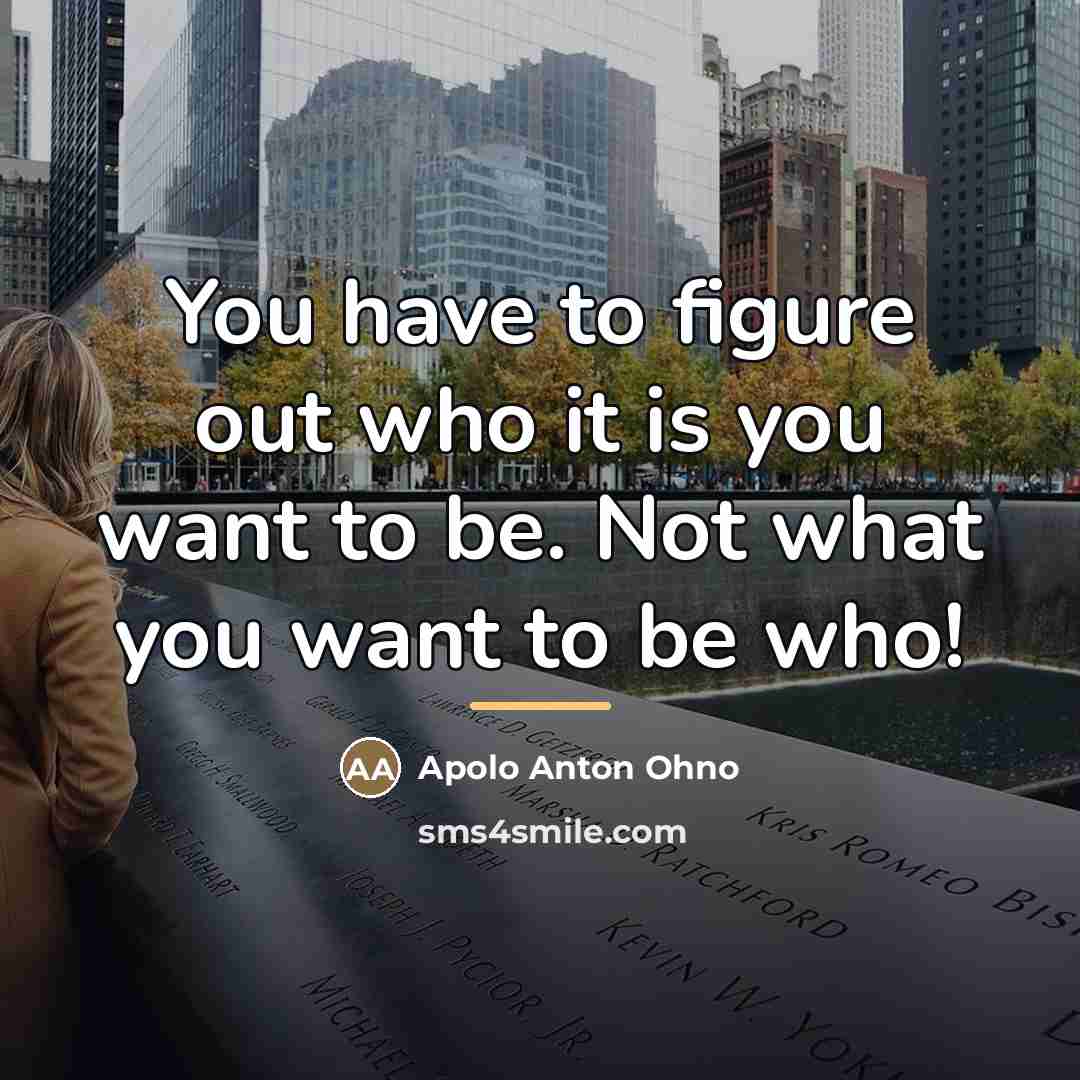 “You have to figure out who it is you want…” quote by Apolo Anton Ohno