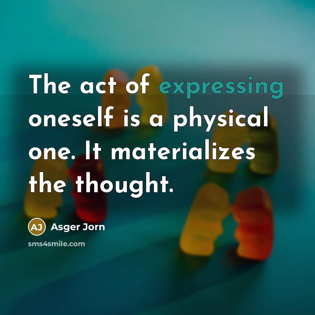 “The act of expressing oneself is a physical one. It…” quote by Asger Jorn