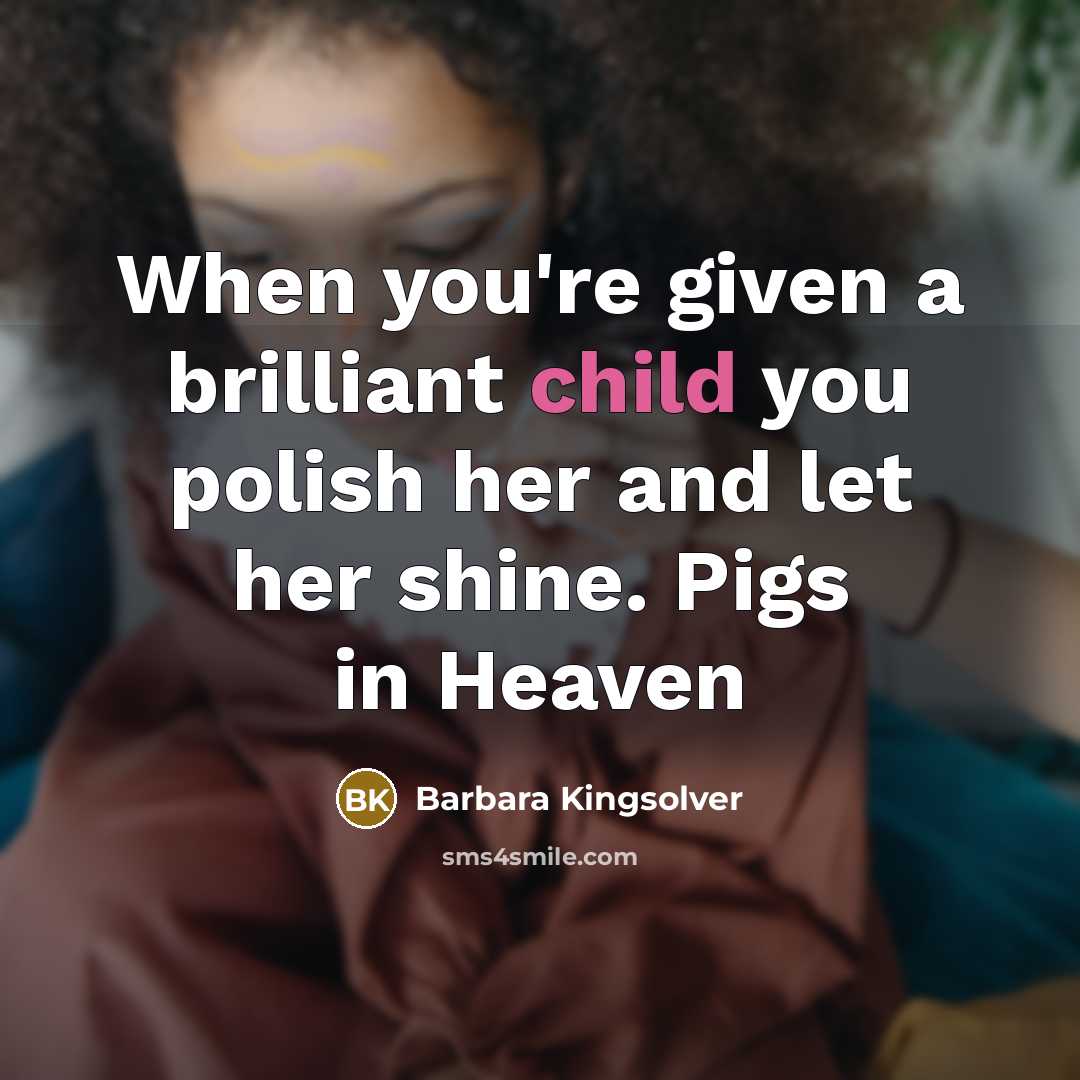 “When you're given a brilliant child you polish her and…” quote by Barbara Kingsolver