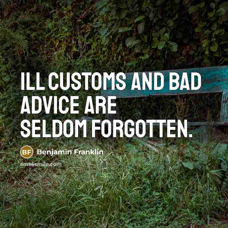“Ill customs and bad advice are seldom forgotten.…” quote by Benjamin Franklin