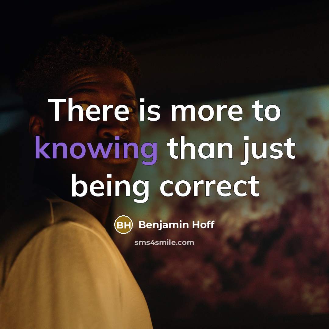 “There is more to knowing than just being correct” quote by Benjamin Hoff
