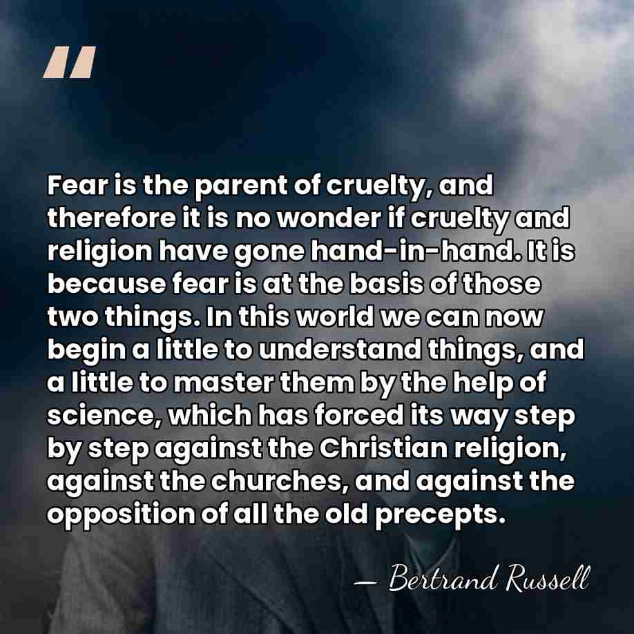 Fear is the parent of cruelty, and therefore it is no wonder&hellip; - Bertrand Russell