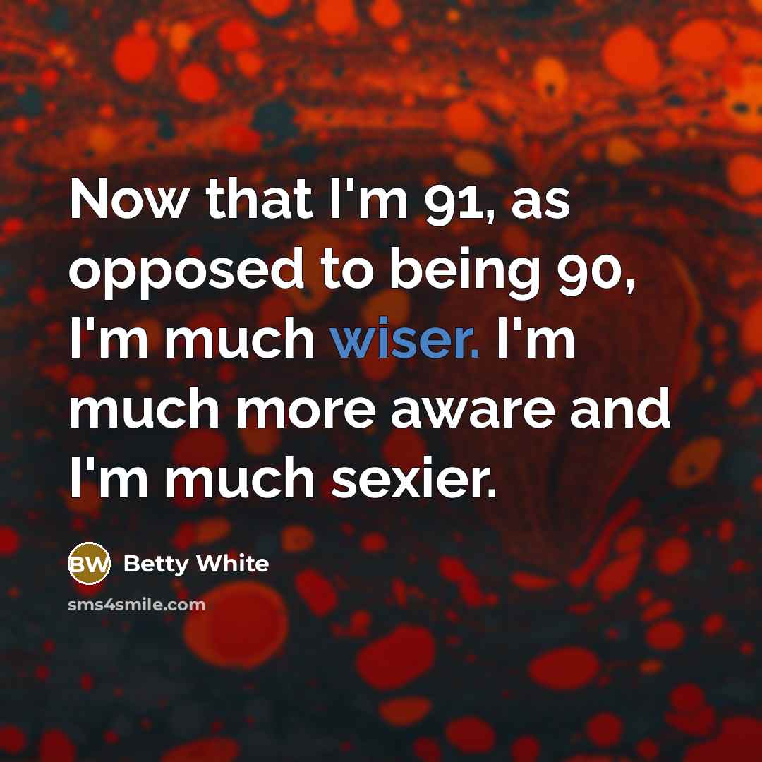 “Now that I'm 91, as opposed to being 90, I'm…” quote by Betty White