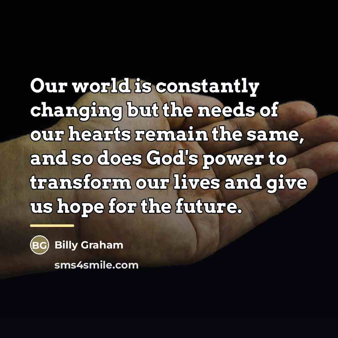“Our world is constantly changing but the needs of our…” quote by Billy Graham
