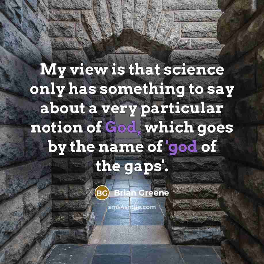 “My view is that science only has something to say…” quote by Brian Greene
