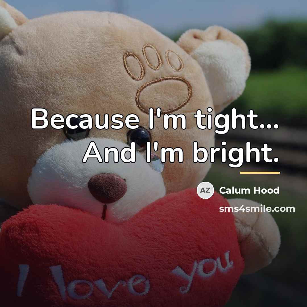 “Because I'm tight... And I'm bright.…” quote by Calum Hood