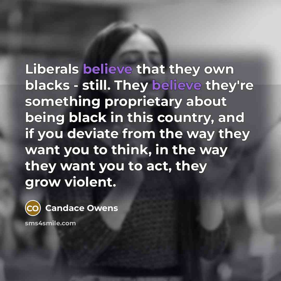 “Liberals believe that they own blacks - still. They believe…” quote by Candace Owens